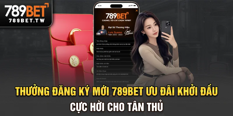 Thưởng đăng ký mới 789bet - Ưu đãi khởi đầu cực hời cho tân thủ