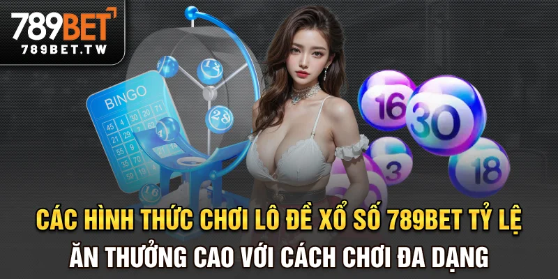 Lô đề xổ số Các hình thức chơi lô đề xổ số 789bet tỷ lệ ăn thưởng cao với cách chơi đa dạng