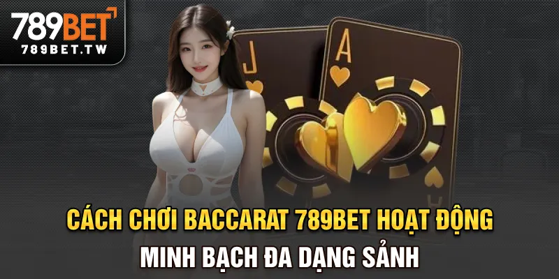 Cách Chơi Baccarat Tại 789BET - Hiểu Luật Trước, Cược Dễ Sau Cách chơi baccarat 789BET hoạt động minh bạch, đa dạng sảnh