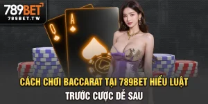 Cách chơi baccarat tại 789bet - Hiểu luật trước cược dễ sau