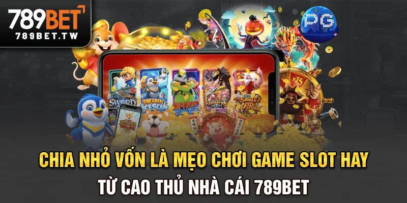 Game Slot Chia nhỏ vốn là mẹo chơi game slot hay từ cao thủ nhà cái 789BET