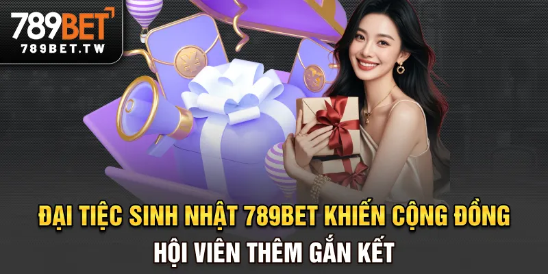 Đại Tiệc Sinh Nhật 789BET - Sự Kiện Quà Tặng Lớn Nhất Năm Đại tiệc sinh nhật 789BET khiến cộng đồng hội viên thêm gắn kết