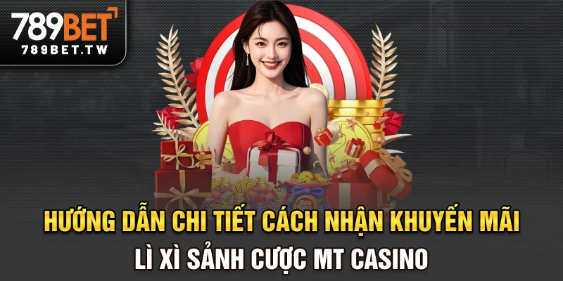 Lì Xì Sảnh Cược MT Casino - Ưu Đãi Cực Đỉnh Cho Người Mới Hướng dẫn chi tiết cách nhận khuyến mãi lì xì sảnh cược MT casino
