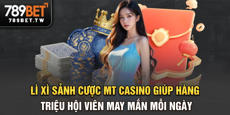Lì Xì Sảnh Cược MT Casino - Ưu Đãi Cực Đỉnh Cho Người Mới Lì xì sảnh cược MT casino giúp hàng triệu hội viên may mắn mỗi ngày
