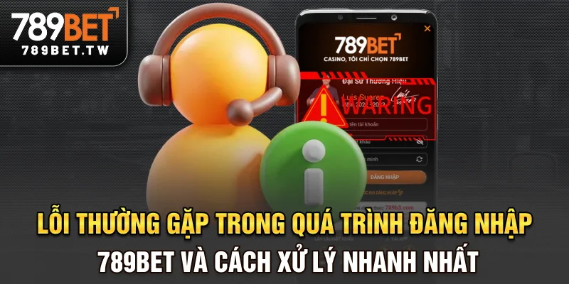 Đăng nhập 789Bet Lỗi thường gặp trong quá trình đăng nhập 789bet và cách xử lý nhanh nhất