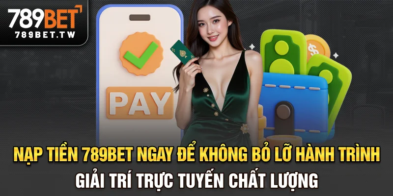 Nạp Tiền 789bet Nạp tiền 789bet ngay để không bỏ lỡ hành trình giải trí trực tuyến chất lượng