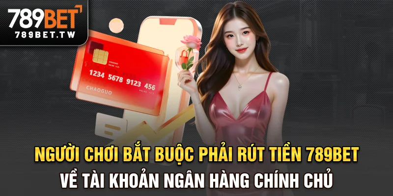 Rút tiền 789bet Người chơi bắt buộc phải rút tiền 789bet về tài khoản ngân hàng chính chủ