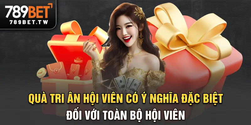 Quà Tri Ân Hội Viên - Ưu Đãi Đặc Biệt Khi Gắn Bó Với 789BET Quà tri ân hội viên có ý nghĩa đặc biệt đối với toàn bộ hội viên