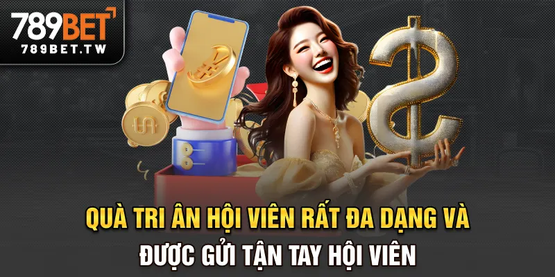 Quà Tri Ân Hội Viên - Ưu Đãi Đặc Biệt Khi Gắn Bó Với 789BET Quà tri ân hội viên rất đa dạng và được gửi tận tay hội viên