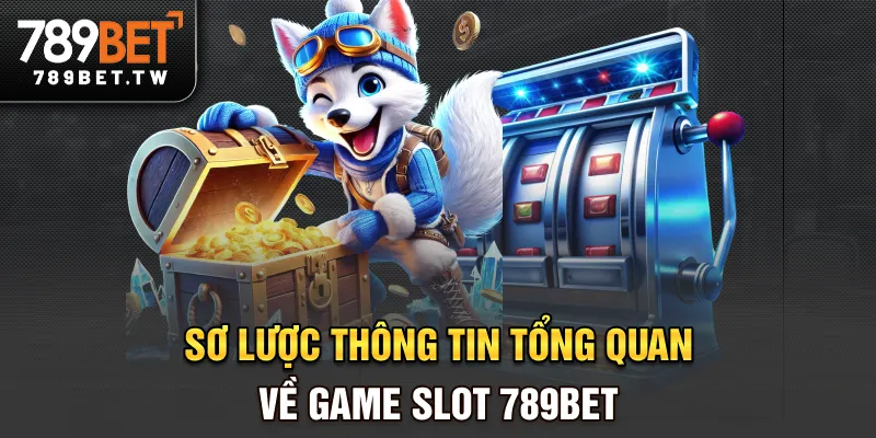 Game Slot Sơ lược thông tin tổng quan về game slot 789BET