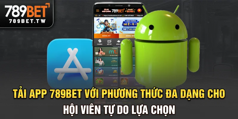 Tải App 789bet Tải app 789bet với phương thức đa dạng cho hội viên tự do lựa chọn