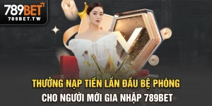 Thưởng nạp tiền lần đầu tại 789bet là bệ phóng cho người mới gia nhập