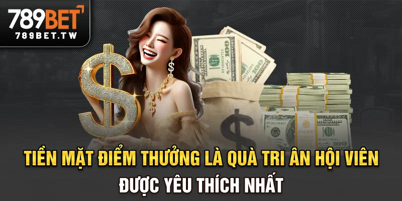 Quà Tri Ân Hội Viên - Ưu Đãi Đặc Biệt Khi Gắn Bó Với 789BET Tiền mặt, điểm thưởng là quà tri ân hội viên được yêu thích nhất