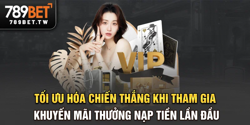 Tối ưu hóa chiến thắng khi tham gia khuyến mãi thưởng nạp tiền lần đầu