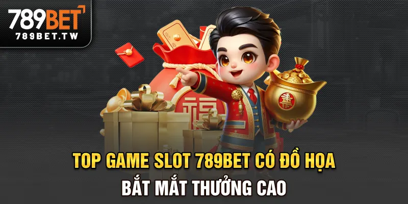 Game Slot Top game slot 789BET có đồ họa bắt mắt, thưởng cao