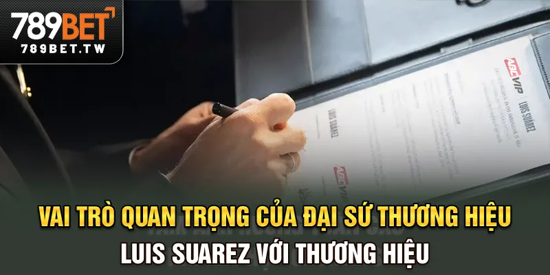 Đại Sứ Thương Hiệu Luis Suarez - Đại Diện Đẳng Cấp Của 789BET Vai trò quan trọng của đại sứ thương hiệu Luis Suarez với thương hiệu